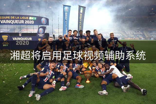 湘超将启用足球视频辅助系统
